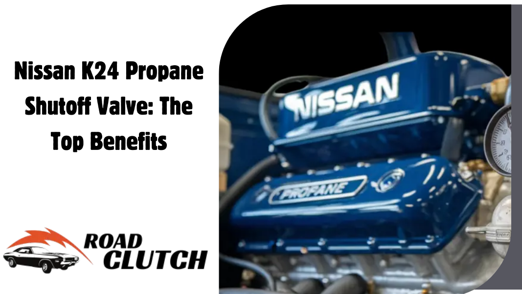 Nissan K24 Propane Shutoff Valve