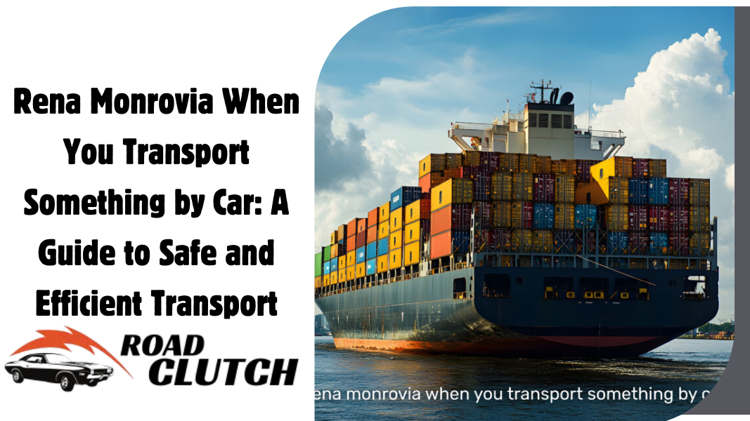Rena Monrovia When You Transport Something by Car
